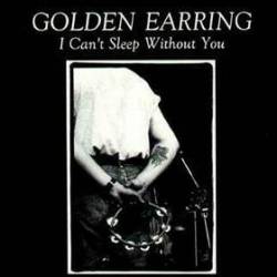 Golden Earring : I Can't Sleep Without You